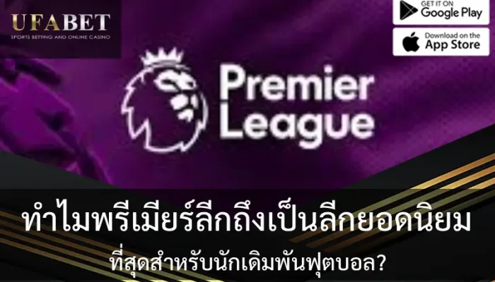 ทำไมพรีเมียร์ลีกถึงเป็นลีกยอดนิยมที่สุดสำหรับนักเดิมพันฟุตบอล?